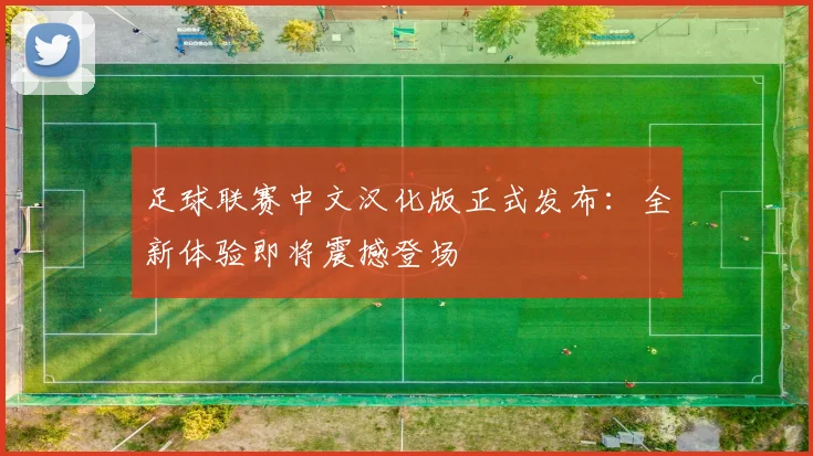 足球联赛中文汉化版正式发布：全新体验即将震撼登场